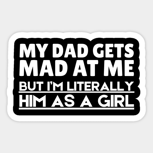 My Dad Gets Mad At Me But I'm Literally Him As A Girl Sticker by The WYLD Tribe